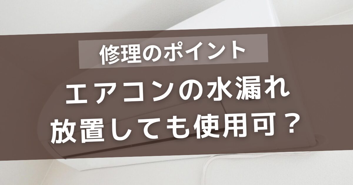エアコンの水漏れを放置しても使用か？修理のポイントを徹底解説！