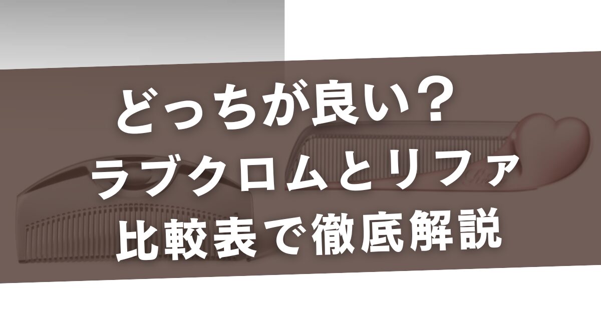 ラブクロムとリファのはどっちが良い？コームの値段や違いを徹底比較