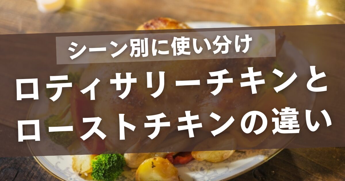 ロティサリーチキンとローストチキンの違い