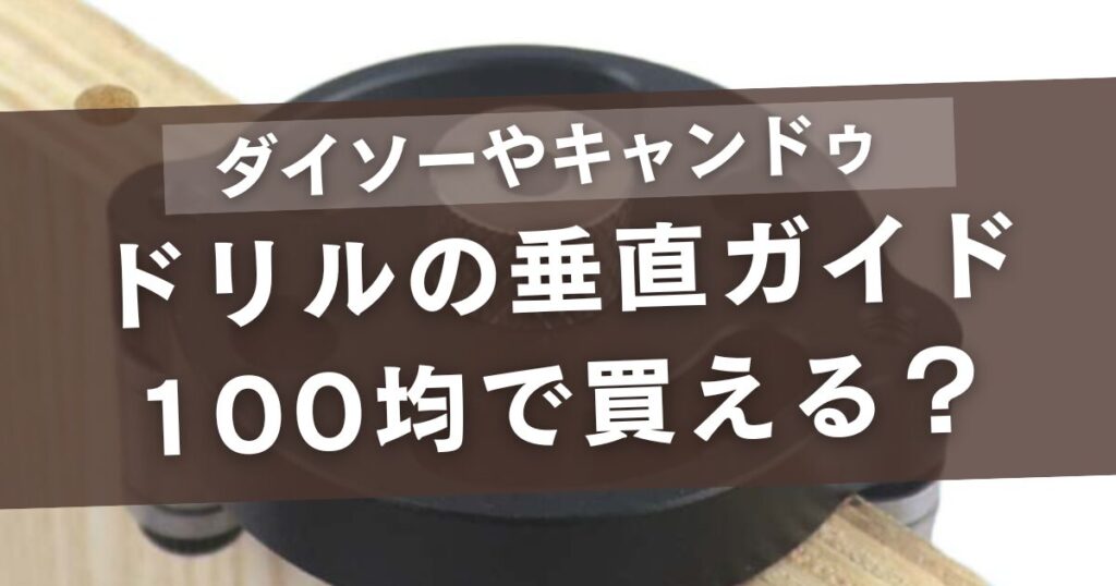 ドリルの垂直ガイドは100均で買える?