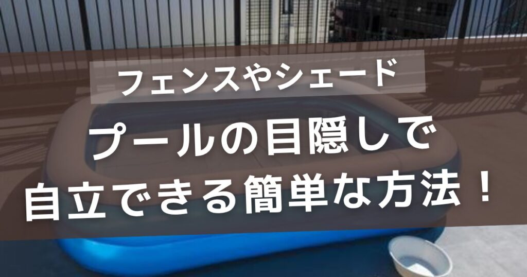 プールの目隠しで自立できる簡単な方法！庭や駐車場で使えるフェンスやタープも