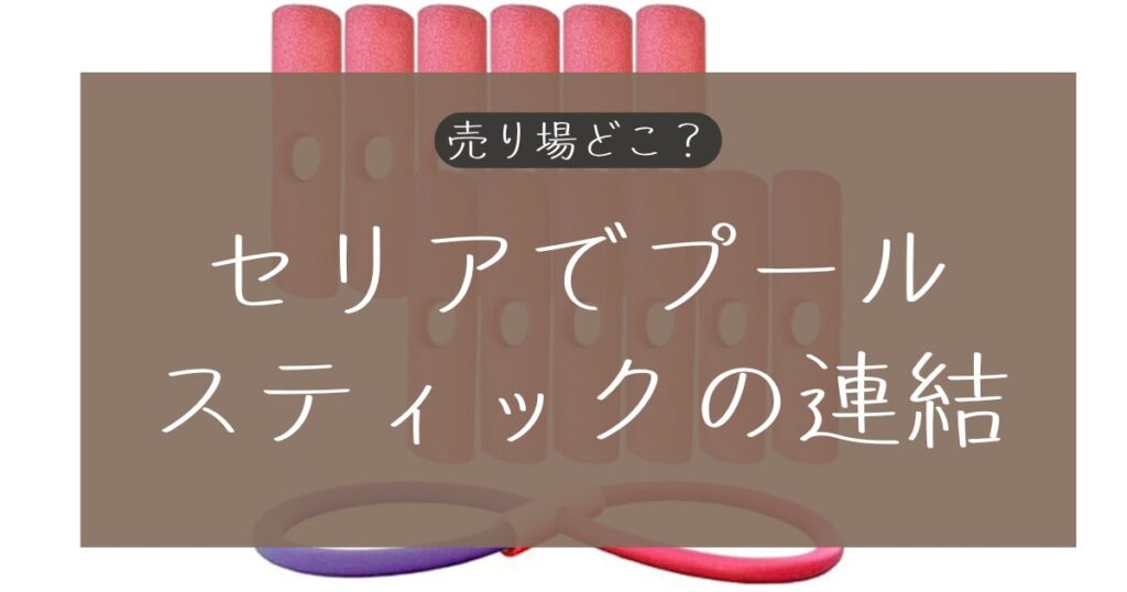 セリアのプールスティック連結の売り場はどこ?
