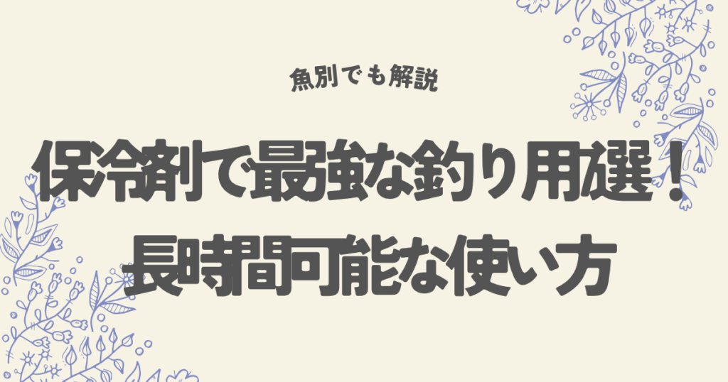 保冷剤で最強な釣り用7選１長時間可能なやり方や魚別で解説