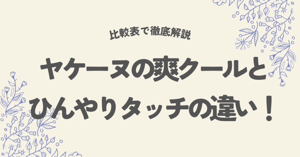 ヤケーヌの爽クールとひんやりタッチの違い！比較表で徹底解説